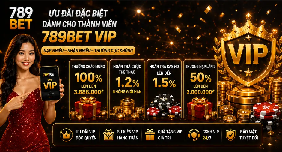 Ưu đãi đặc biệt dành cho thành viên 789Bet VIP Ưu đãi đặc biệt dành cho thành viên 789Bet VIP